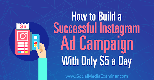 Sosyal Medya Examiner'da Amanda Bond'dan Günde Sadece 5 Dolarla Başarılı Bir Instagram Reklam Kampanyası Nasıl Oluşturulur.