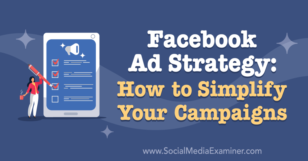Facebook Reklam Stratejisi: Kampanyalarınızı Nasıl Basitleştirebilirsiniz: Sosyal Medya Denetçisi