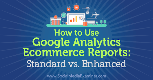 Google Analytics E-ticaret Raporları Nasıl Kullanılır: Standart ve Chris Mercer tarafından Social Media Examiner'da geliştirildi.