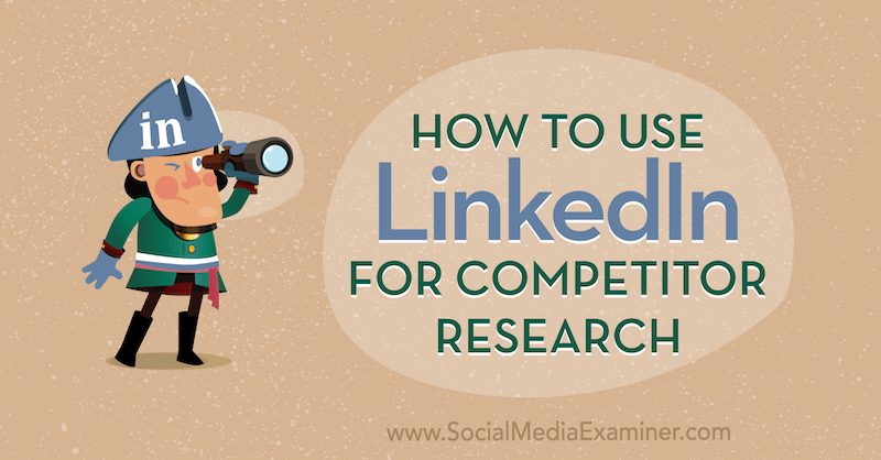 Sosyal Medya Examiner'da Luan Wise tarafından Rakip Araştırması için LinkedIn Nasıl Kullanılır.