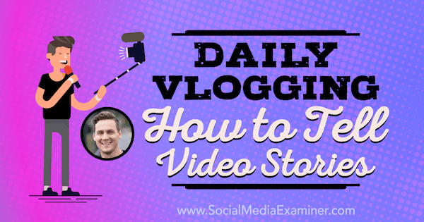 Günlük Vlog Oluşturma: Video Hikayeleri Nasıl Anlatılır: Sosyal Medya Denetçisi