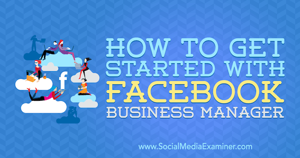 Facebook Business Manager'a Nasıl Başlanır, Sosyal Medya İnceleyicisinde Lynsey Fraser.