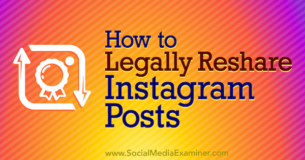 Sosyal Medya Examiner'da Jenn Herman tarafından yazılan Instagram Gönderilerini Yasal Olarak Yeniden Paylaşma.