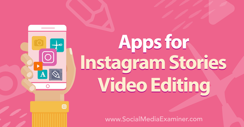 Instagram Hikayeleri için Uygulamalar Video Düzenleme, Alex Beadon on Social Media Examiner.