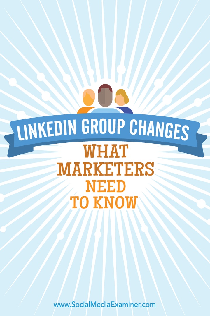LinkedIn Grup Değişiklikleri: Pazarlamacıların Bilmesi Gerekenler: Sosyal Medya Denetçisi
