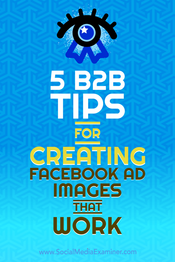 Sosyal Medya Examiner'da Nadya Khoja'nın Çalıştığı Facebook Reklam Görsellerini Oluşturmak İçin 5 B2B İpucu.