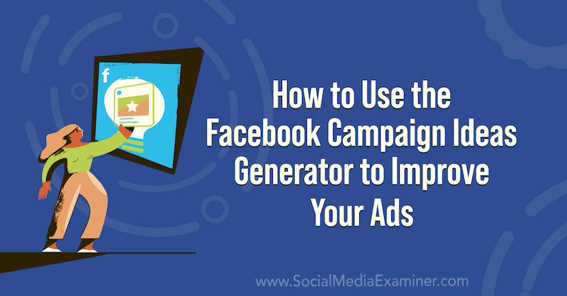 Sosyal Medya İnceleyicisi'nde Reklamlarınızı Geliştirmek için Facebook Kampanya Fikir Üreticisini Nasıl Kullanabilirsiniz?