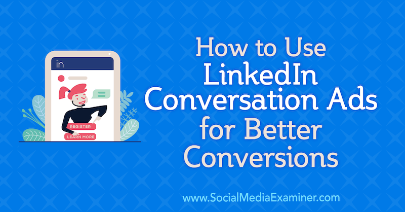 Sosyal Medya Examiner'da Luan Wise'dan Daha İyi Dönüşümler için LinkedIn Sohbet Reklamlarını Kullanma.