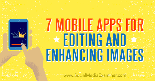 Görüntüleri Düzenlemek ve Geliştirmek için 7 Mobil Uygulama: Social Media Examiner