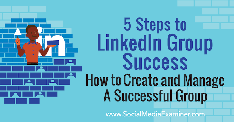 LinkedIn Grubu Başarısı için 5 Adım: Başarılı Bir Grup Nasıl Oluşturulur ve Yönetilir by Melonie Dodaro on Social Media Examiner.
