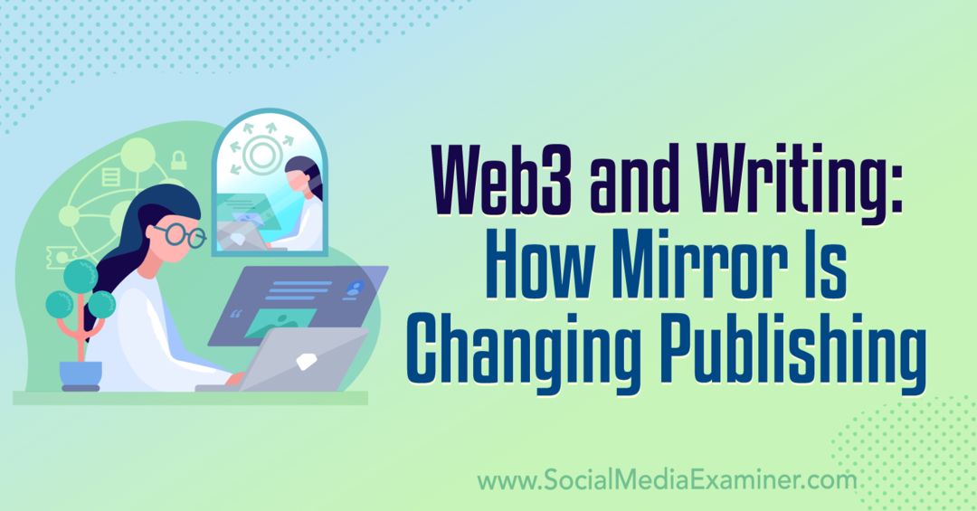 Web3 ve Yazma: Mirror Yayınlamayı Nasıl Değiştiriyor: Social Media Examiner