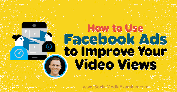 Video Görüntülemelerinizi İyileştirmek için Facebook Reklamlarını Nasıl Kullanabilirsiniz: Sosyal Medya İnceleyicisi