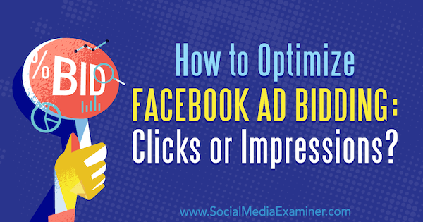 Facebook Reklam Teklifi Nasıl Optimize Edilir: Tıklamalar veya Gösterimler? Jonny Butler on Social Media Examiner.