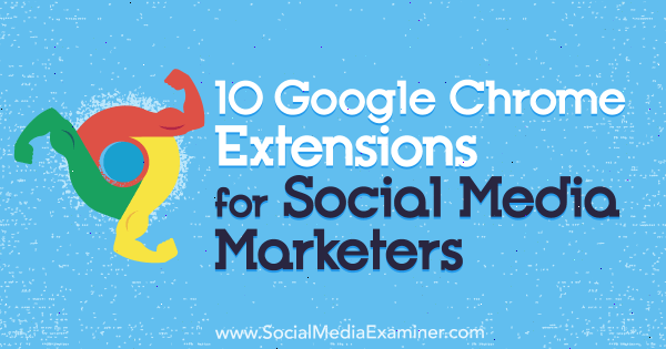 Social Media Examiner'da Sameer Panjwani tarafından Sosyal Medya Pazarlamacıları için 10 Google Chrome Uzantısı.