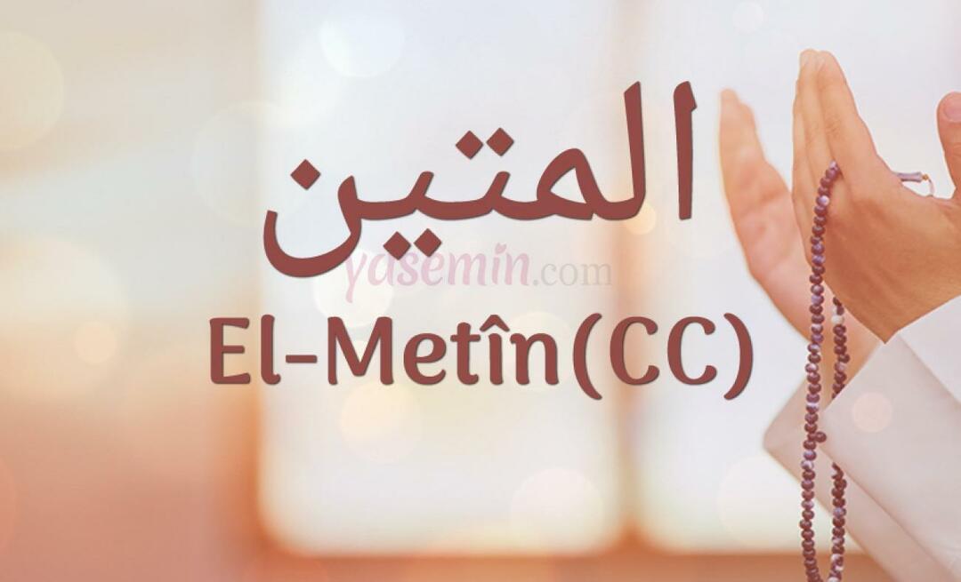 Esma-ül Hüsna'dan El-Metin (c.c) ne demek? El-Metin faziletleri nelerdir?