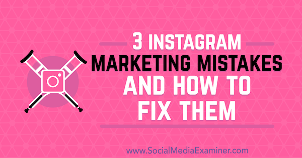 3 Instagram Pazarlama Hataları ve Bunları Nasıl Düzeltebilirim? Lisa D. Sosyal Medya Examiner için Jenkins.