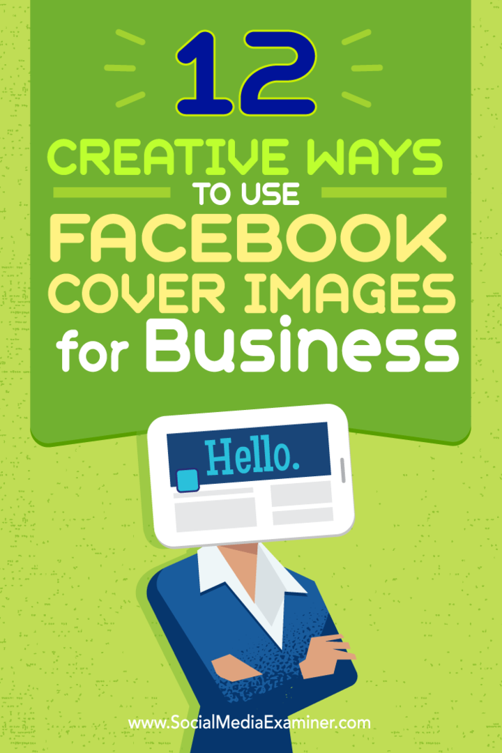 Facebook kapak resminizi iş için yaratıcı bir şekilde kullanabileceğiniz on iki yolla ilgili ipuçları.