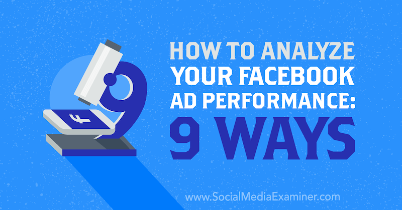 Facebook Reklam Performansınız Nasıl Analiz Edilir: Dmitry Dragilev'den Sosyal Medya Examiner'ın 9 Yolu.