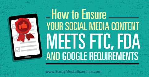 sosyal medya içeriğinizin ftc, fda ve google gereksinimlerini karşıladığından emin olun