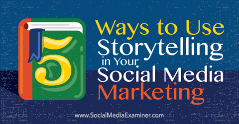Sosyal medya pazarlamanızda hikaye anlatmayı kullanmanın 5 yolu