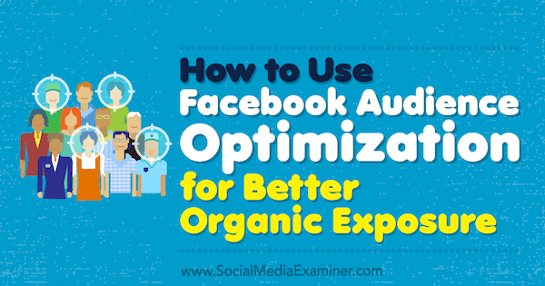 Sosyal Medya Examiner'da Anja Skrba'dan Daha İyi Organik Pozlama için Facebook Kitle Optimizasyonu Nasıl Kullanılır.