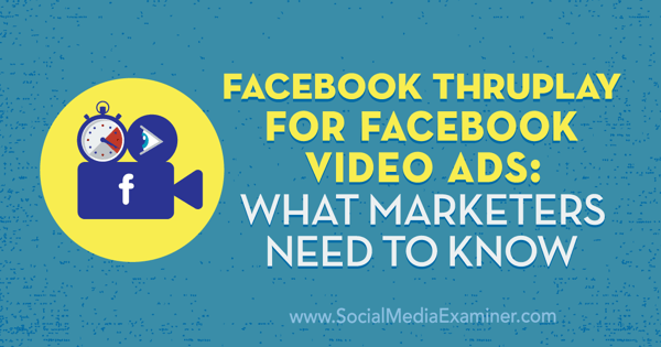 Facebook Video Reklamları için Facebook ThruPlay: Pazarlamacıların Bilmesi Gerekenler Amanda Robinson, Social Media Examiner.