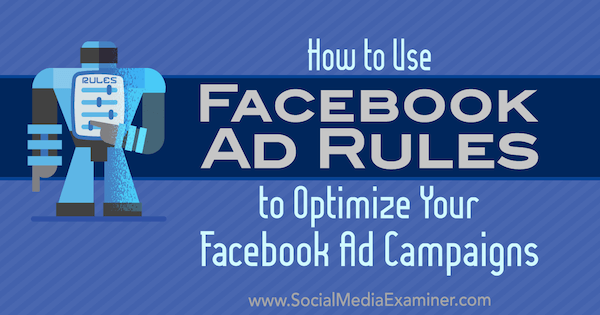 Reklam Kampanyalarınızı Optimize Etmek İçin Facebook Reklam Kuralları Nasıl Kullanılır? Yazan Johnathan Dane Sosyal Medya Examiner'da.