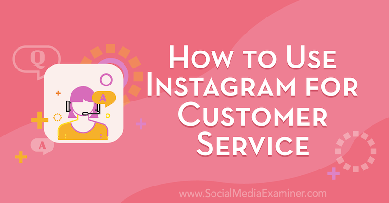 Sosyal Medya Examiner'da Val Razo tarafından Müşteri Hizmetleri için Instagram Nasıl Kullanılır.