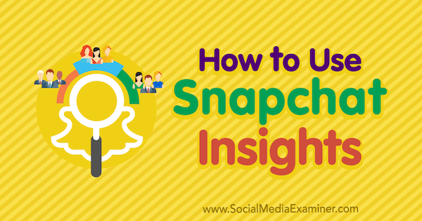 Snapchat Insights Nasıl Kullanılır: Social Media Examiner