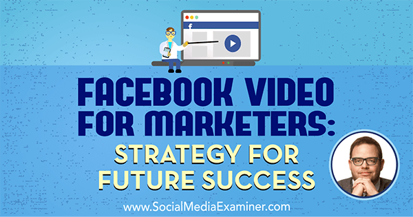 Pazarlamacılar için Facebook Videosu: Sosyal Medya Pazarlama Podcast'inde Jay Baer'in görüşlerini içeren Gelecek Başarı için Strateji.