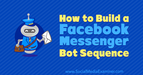 Facebook Messenger Bot Sırası Nasıl Oluşturulur, Dana Tran on Social Media Examiner.