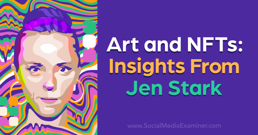 Sanat ve NFT'ler: Social Media Examiner'dan Jen Stark'tan İçgörüler