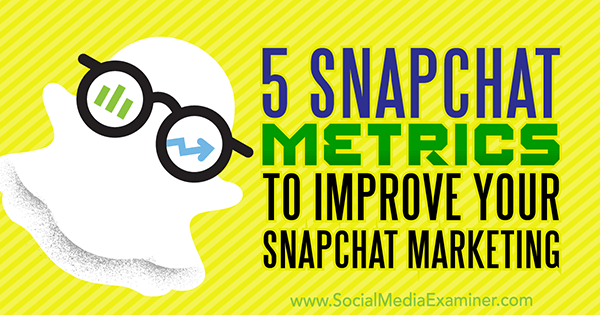 Snapchat Pazarlamanızı Geliştirmek için 5 Snapchat Metrikleri, Sweta Patel tarafından Sosyal Medya Examiner'da.
