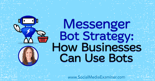 Messenger Bot Stratejisi: İşletmeler, Sosyal Medya Pazarlama Podcast'inde Molly Pittman'ın görüşlerini içeren Botları Nasıl Kullanabilir?
