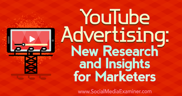 YouTube Reklamcılığı: Pazarlamacılar için Yeni Araştırma ve Öngörüler, Michelle Krasniak tarafından Sosyal Medya İnceleyicisi.
