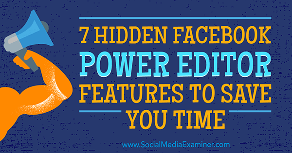 Sosyal Medya Examiner'da JD Prater ile Size Zaman Kazandıracak 7 Gizli Facebook Power Editor Özelliği.
