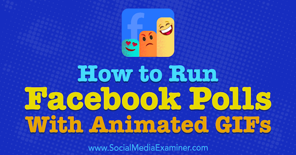 Sosyal Medya Examiner'da Kristi Hines tarafından hazırlanan Animasyonlu GIF'lerle Facebook Anketleri Nasıl Çalıştırılır.