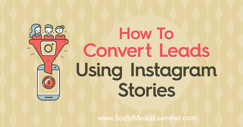 Instagram Hikayelerini Kullanarak Müşteri Adaylarını Sosyal Medya Examiner'da Alex Beadon'a Dönüştürme.