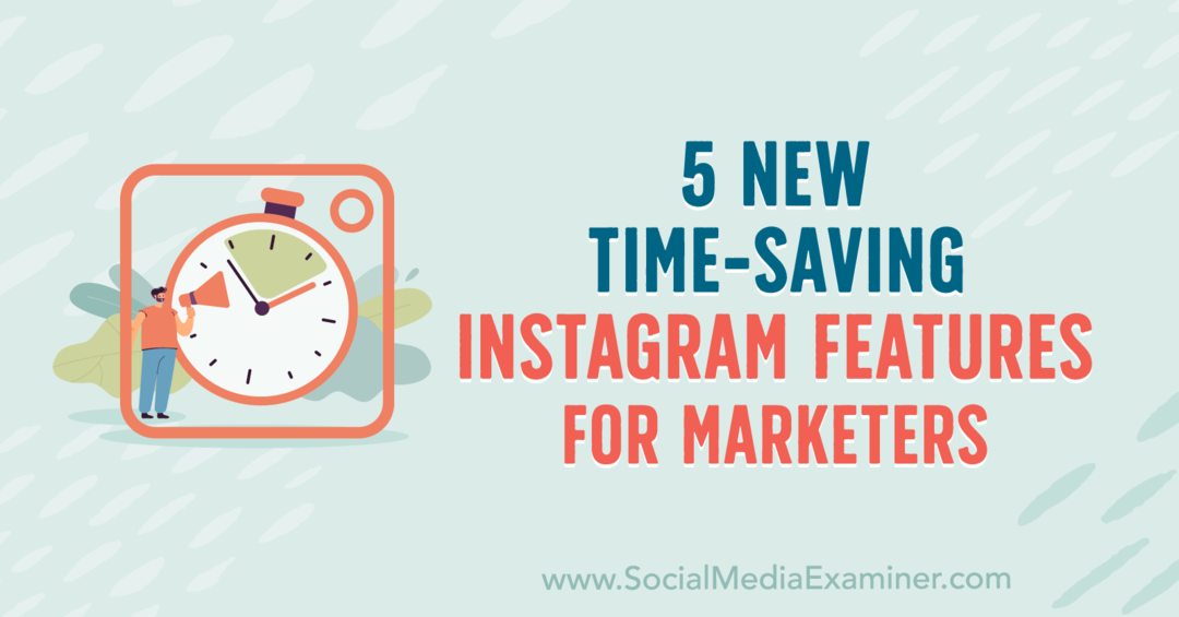 Anna Sonnenberg'in Social Media Examiner'da Pazarlamacılar için Zaman Kazandıran 5 Yeni Instagram Özelliği.