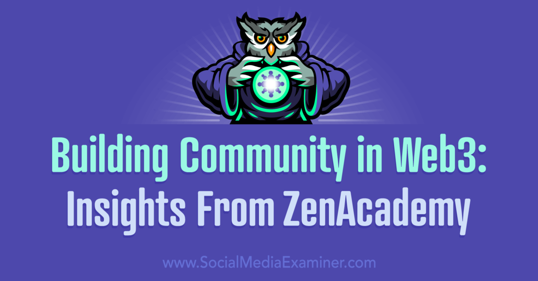 Web3'te Topluluk Oluşturma: Social Media Examiner'dan ZenAcademy'den İçgörüler