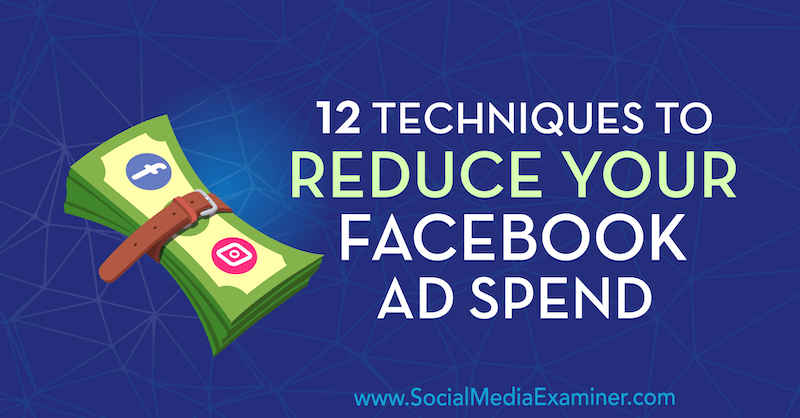 Facebook Reklam Harcamanızı Azaltmak için 12 Teknik, Luke Smith Tarafından Sosyal Medya Examiner'da.