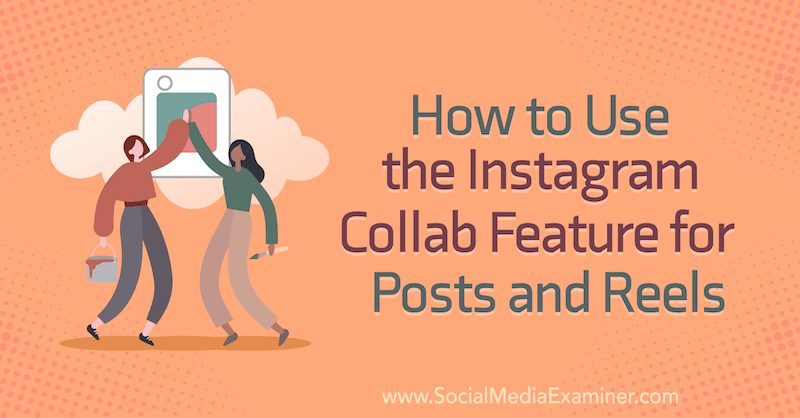 Corinna Keefe'nin Social Media Examiner'da Gönderiler ve Makaralar için Instagram Collab Özelliği Nasıl Kullanılır?