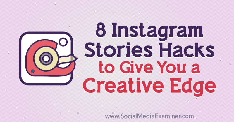 8 Instagram Hikayesi Size Yaratıcı Bir Avantaj Sağlayacak Hacks by Alex Beadon on Social Media Examiner.