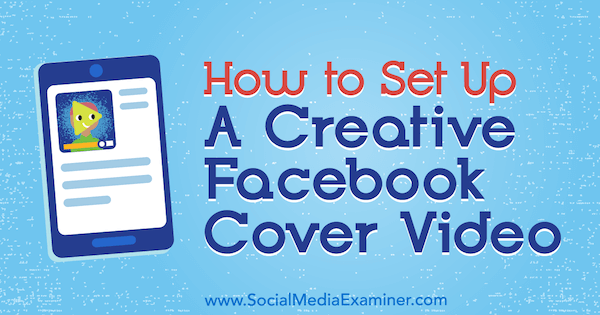 Ana Gotter tarafından Sosyal Medya Examiner'da Yaratıcı Bir Facebook Kapak Videosu Nasıl Kurulur.
