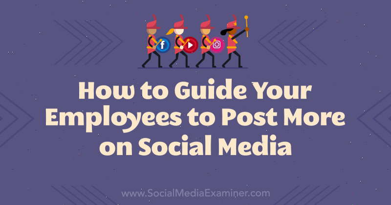 Çalışanlarınızı Sosyal Medyada Daha Fazla Gönderi Paylaşmaları İçin Nasıl Yönlendirebilirsiniz: Sosyal Medya Denetçisi