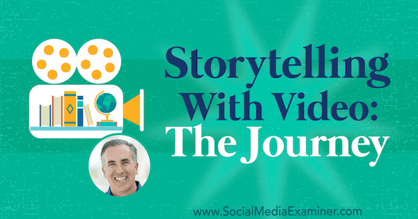 Videolu Hikaye Anlatımı: Sosyal Medya Pazarlama Podcast'inde Michael Stelzner'ın görüşlerini içeren Yolculuk.