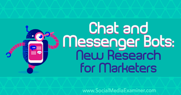 Sohbet ve Messenger Botları: Sosyal Medya İnceleyicisi Lisa Clark tarafından Pazarlamacılar için Yeni Araştırma.