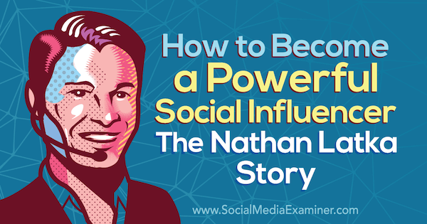 Nasıl Güçlü Bir Etkileyici Olunur: Nathan Latka'nın Sosyal Medya Pazarlama Podcast'inden içgörüler içeren Nathan Latka Hikayesi.