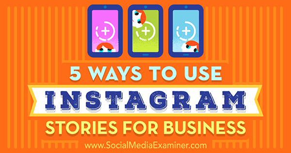Sosyal Medya Examiner'da Matt Secrist'in İş İçin Instagram Hikayelerini Kullanmanın 5 Yolu.