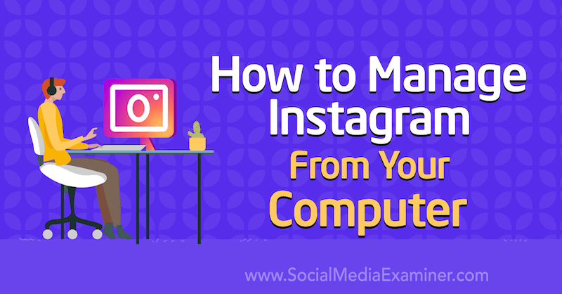 Bilgisayarınızdan Instagram Nasıl Yönetilir by Jenn Herman on Social Media Examiner.